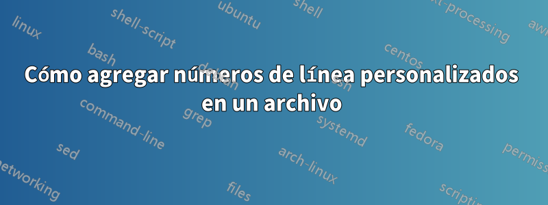 Cómo agregar números de línea personalizados en un archivo