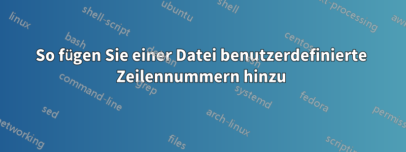 So fügen Sie einer Datei benutzerdefinierte Zeilennummern hinzu