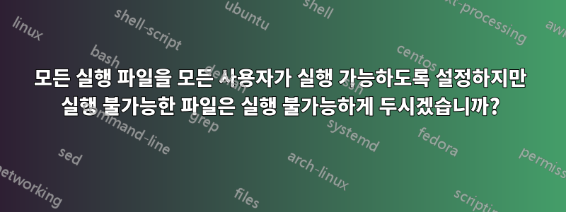 모든 실행 파일을 모든 사용자가 실행 가능하도록 설정하지만 실행 불가능한 파일은 실행 불가능하게 두시겠습니까?