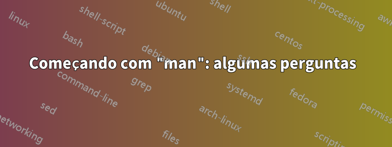 Começando com "man": algumas perguntas 