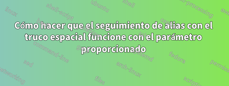 Cómo hacer que el seguimiento de alias con el truco espacial funcione con el parámetro proporcionado