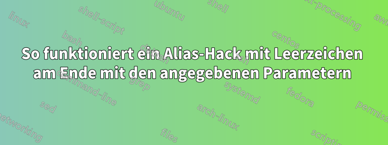 So funktioniert ein Alias-Hack mit Leerzeichen am Ende mit den angegebenen Parametern