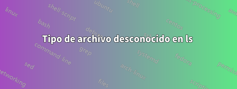 Tipo de archivo desconocido en ls