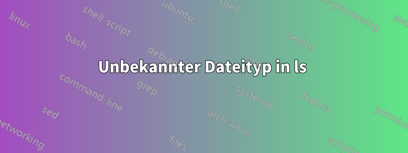 Unbekannter Dateityp in ls