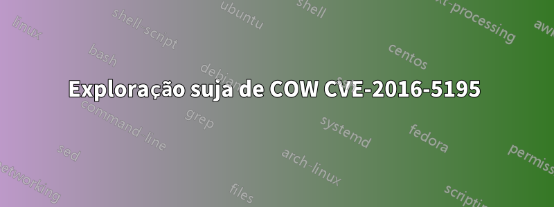 Exploração suja de COW CVE-2016-5195