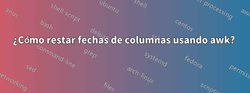 ¿Cómo restar fechas de columnas usando awk?