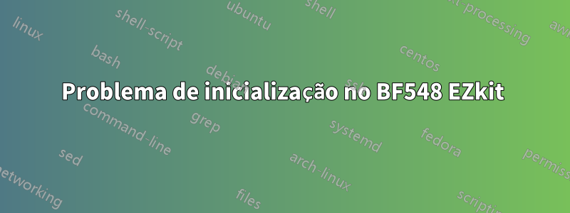 Problema de inicialização no BF548 EZkit
