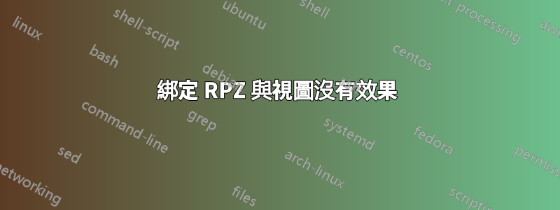 綁定 RPZ 與視圖沒有效果