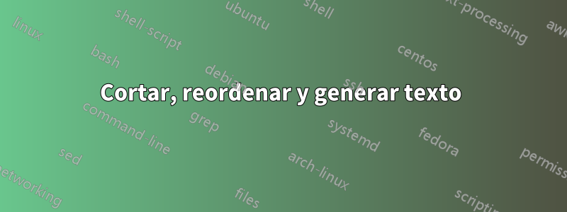 Cortar, reordenar y generar texto