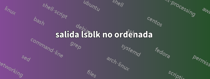 salida lsblk no ordenada