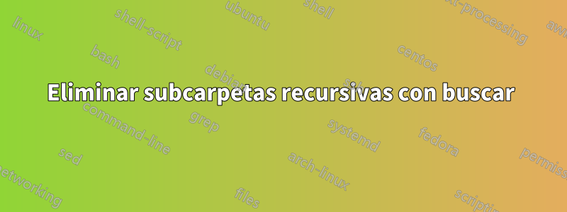 Eliminar subcarpetas recursivas con buscar