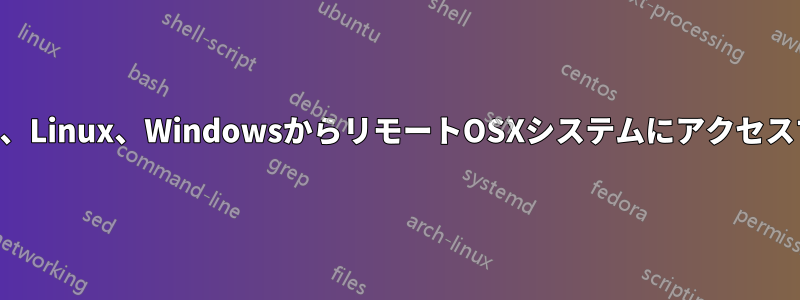 OSX、Linux、WindowsからリモートOSXシステムにアクセスする