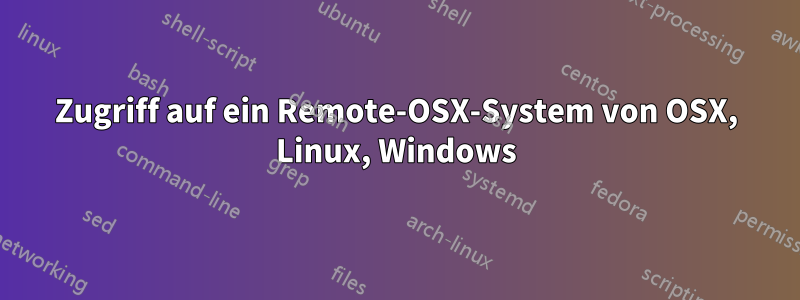 Zugriff auf ein Remote-OSX-System von OSX, Linux, Windows