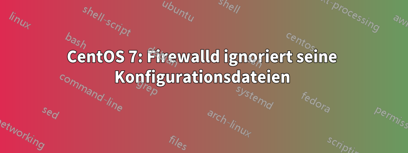 CentOS 7: Firewalld ignoriert seine Konfigurationsdateien