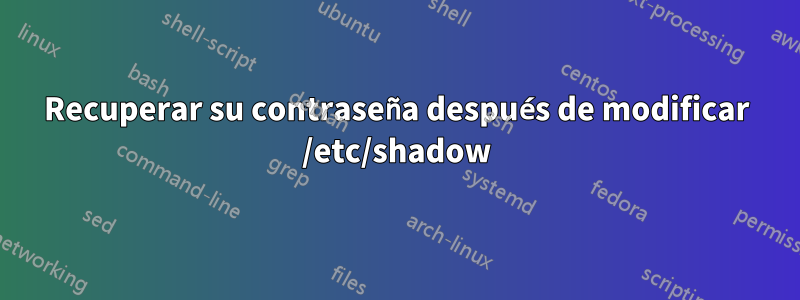 Recuperar su contraseña después de modificar /etc/shadow