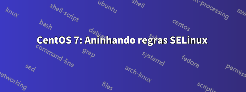 CentOS 7: Aninhando regras SELinux