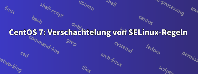CentOS 7: Verschachtelung von SELinux-Regeln
