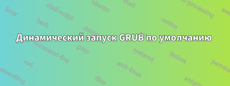 Динамический запуск GRUB по умолчанию