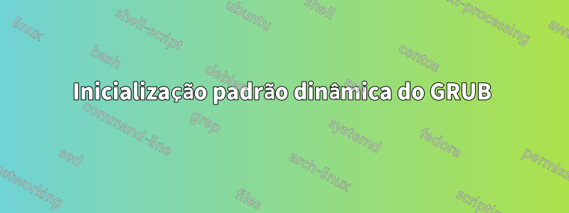 Inicialização padrão dinâmica do GRUB
