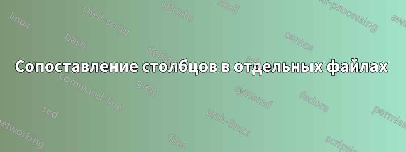 Сопоставление столбцов в отдельных файлах