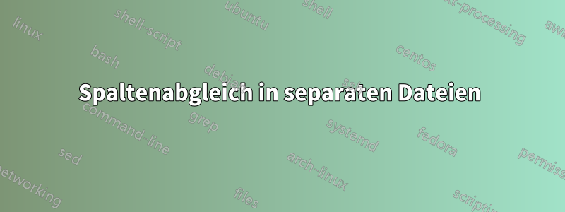 Spaltenabgleich in separaten Dateien