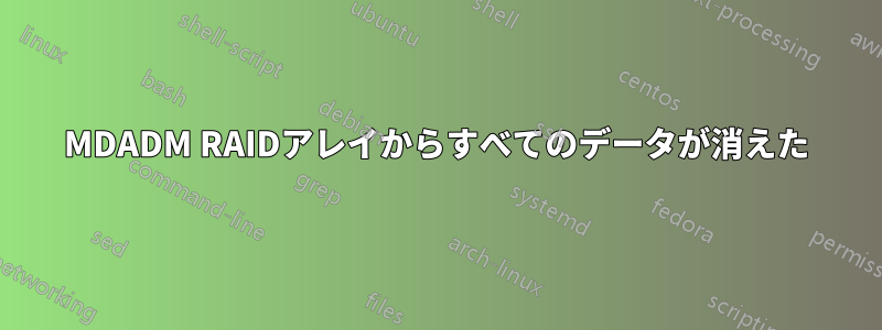 MDADM RAIDアレイからすべてのデータが消えた