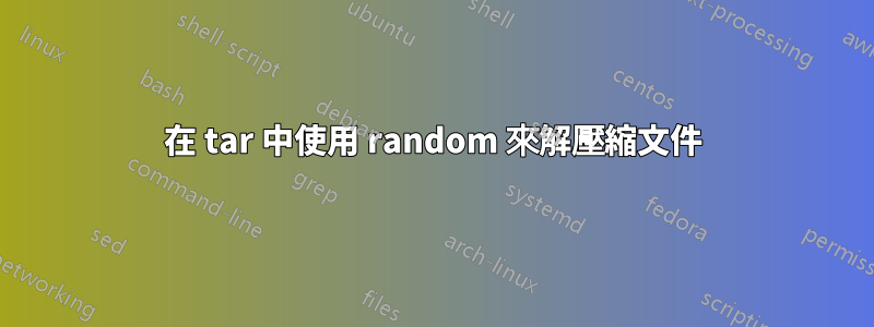 在 tar 中使用 random 來解壓縮文件
