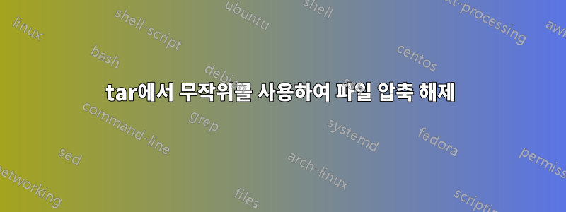 tar에서 무작위를 사용하여 파일 압축 해제