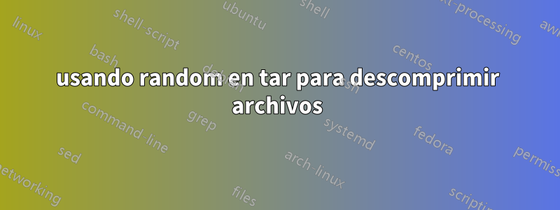 usando random en tar para descomprimir archivos