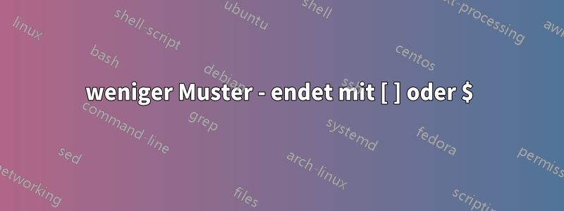 weniger Muster - endet mit [ ] oder $