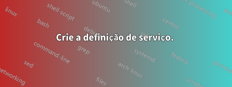Crie a definição de serviço.