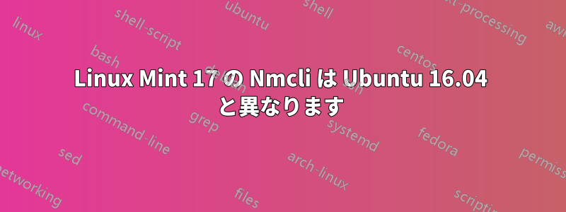 Linux Mint 17 の Nmcli は Ubuntu 16.04 と異なります
