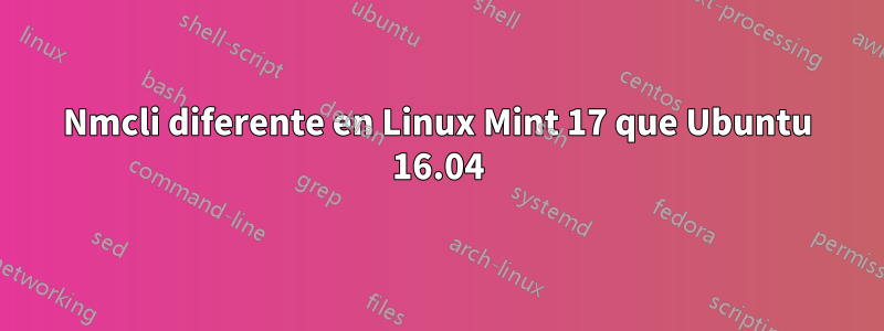 Nmcli diferente en Linux Mint 17 que Ubuntu 16.04