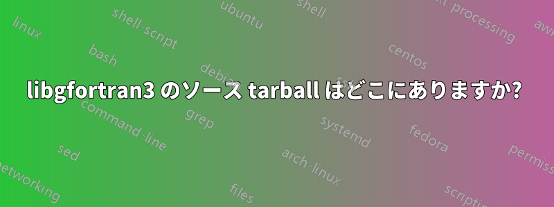 libgfortran3 のソース tarball はどこにありますか?