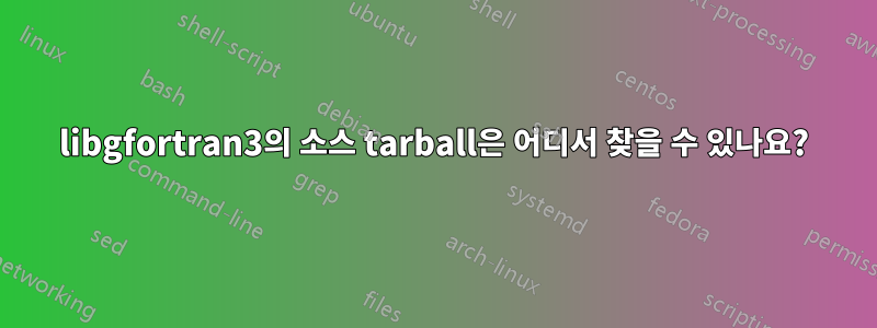 libgfortran3의 소스 tarball은 어디서 찾을 수 있나요?