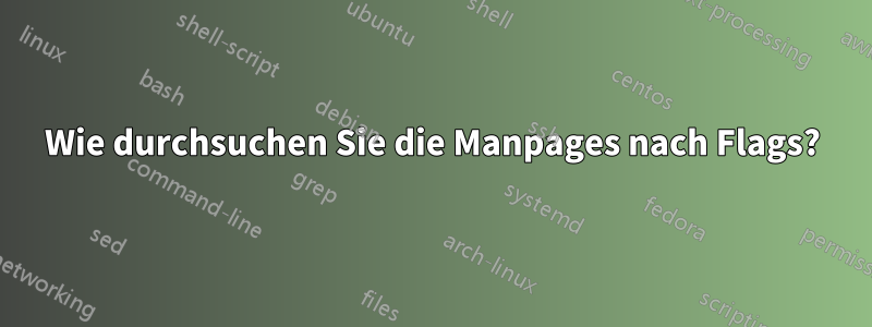 Wie durchsuchen Sie die Manpages nach Flags?