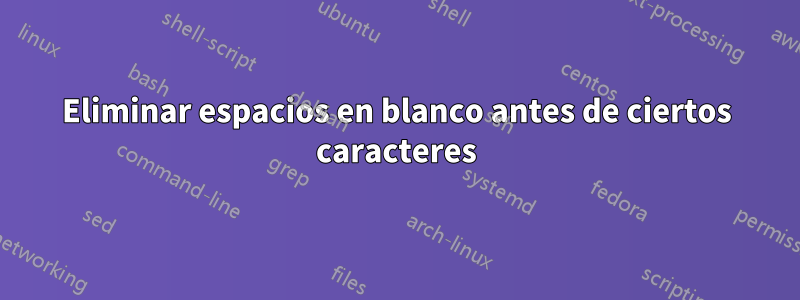 Eliminar espacios en blanco antes de ciertos caracteres