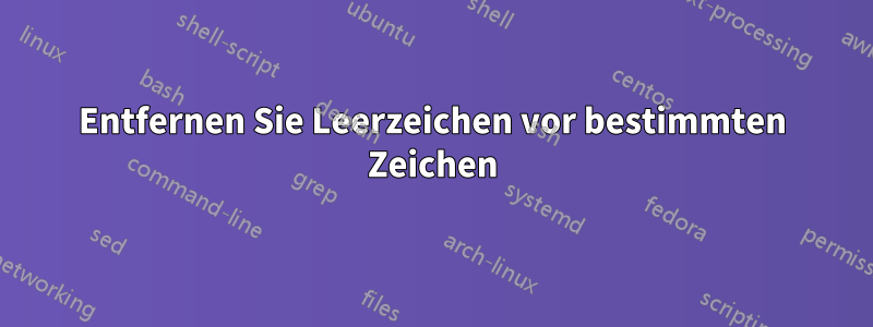 Entfernen Sie Leerzeichen vor bestimmten Zeichen