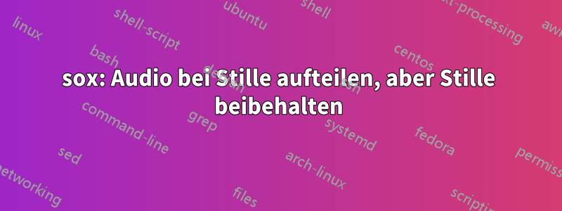 sox: Audio bei Stille aufteilen, aber Stille beibehalten