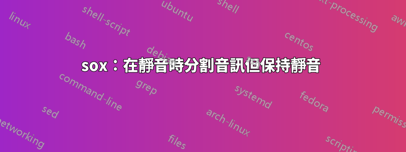 sox：在靜音時分割音訊但保持靜音
