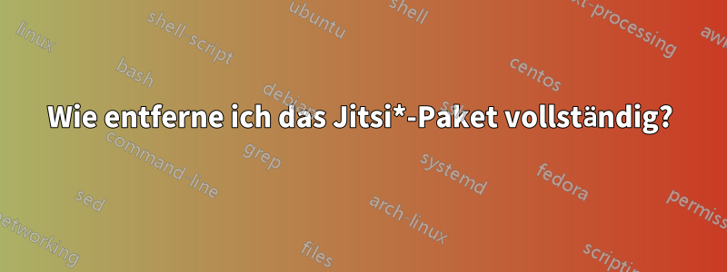 Wie entferne ich das Jitsi*-Paket vollständig?