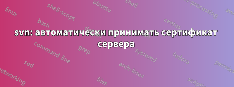 svn: автоматически принимать сертификат сервера