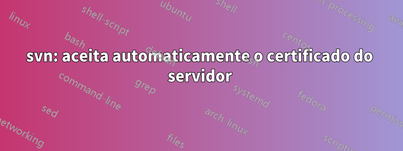 svn: aceita automaticamente o certificado do servidor