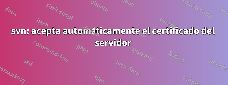 svn: acepta automáticamente el certificado del servidor