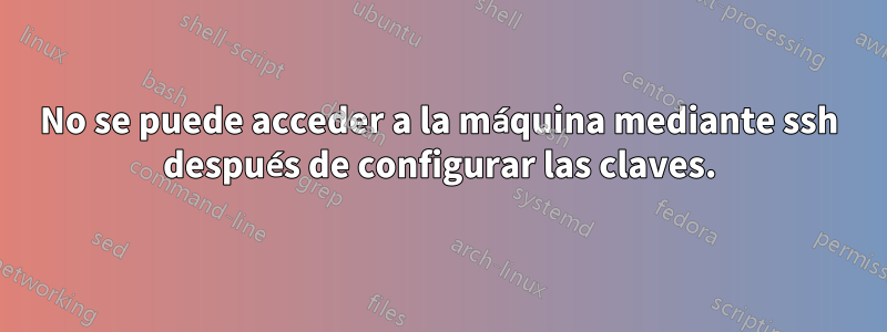 No se puede acceder a la máquina mediante ssh después de configurar las claves.