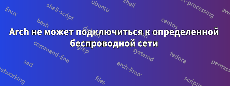 Arch не может подключиться к определенной беспроводной сети