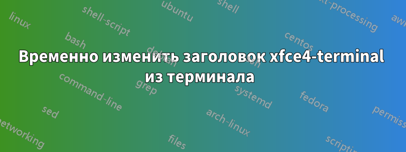 Временно изменить заголовок xfce4-terminal из терминала 