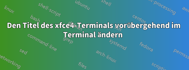 Den Titel des xfce4-Terminals vorübergehend im Terminal ändern