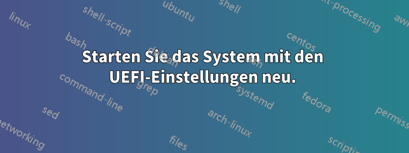 Starten Sie das System mit den UEFI-Einstellungen neu.