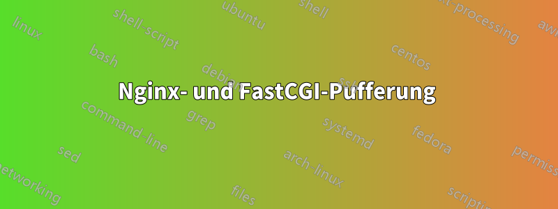 Nginx- und FastCGI-Pufferung